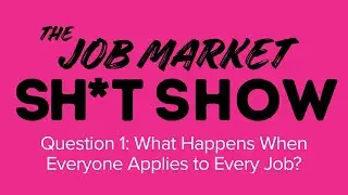 The Job Market Sh*t Show Question 1: What Happens When Everyone Applies to Every Job?