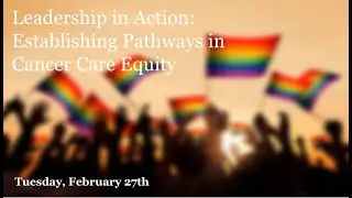 Leadership in Action: Establishing Pathways to Cancer Care Equity
