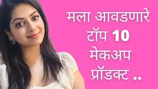 मी सध्या वापरत असलेले, मला आवडणारे टॉप 10 मेकअप प्रोडक्ट....