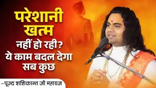 अगर ज़िंदगी में बहुत परेशान हो तो ये एक काम ज़रूर कर लो | चमत्कार होगा || Pujy Shashikant Ji 