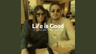 Life is Good (It Couldn't Be Better)