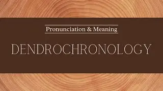 How to Pronounce: Dendrochronology | British Pronunciation & Meaning