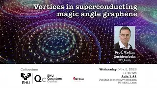 Vortices in superconducting magic angle graphene. Prof. Vadim Geshkenbein (ETH Zurich)
