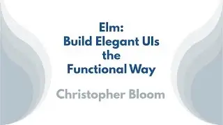 Elm: Build Elegant UIs the Functional Way