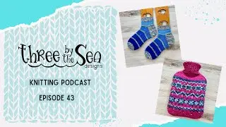 Episode 43, Three by the Sea Designs, Knitting Podcast, New yarn and notions in the shop!