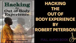 Hacking the Out of Body Experience By Robert Peterson | Full Audio Book
