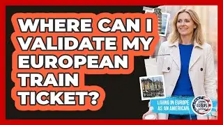 Where Can I Validate My European Train Ticket?