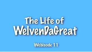 [Webisode 11] The Life of WELVENDAGREAT