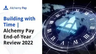 Building with Time | Alchemy Pay End-of-Year Review 2022