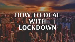 How To Deal With LOCKDOWN