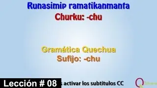 Gramática Quechua Lección 08 Sufijo -chu / Runasimip Ramatikanmanta Ñiqin 08 Churku -chu
