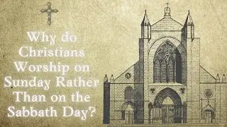Why do Christians Worship on Sunday Rather Than on the Sabbath Day?