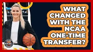 What Changed With The NCAA One-Time Transfer?