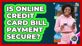 Is Online Credit Card Bill Payment Secure?