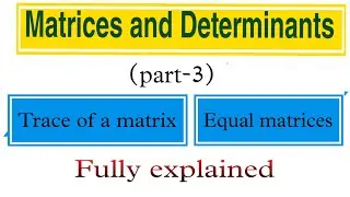 Trace of a matrix and Equal matrices|Examples