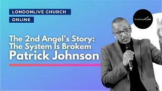 The 2nd Angel&rsquo;s Story: The System Is Brokem | Pr Patrick Johnson | LondonLive Church
