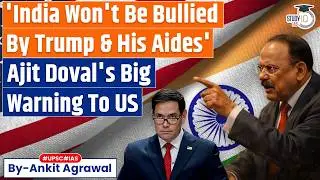'India won't be bullied': Doval Warns Trump & US | Ankit Agrawal Study IQ