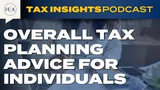 Overall Tax Planning Advice for Individuals - Tax Insights Podcast