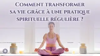 ☯ COMMENT TRANSFORMER SA VIE GR&Acirc;CE &Agrave; UNE PRATIQUE SPIRITUELLE R&Eacute;GULI&Egrave;RE ?