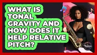 What Is Tonal Gravity And How Does It Help Relative Pitch? - The Musician Encyclopedia