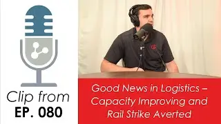 Good News in Logistics - Capacity Improving and Rail Strike Averted (September 2022 Podcast Clip)