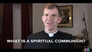 What is A Spiritual Communion - Fr. Jonathan Meyer