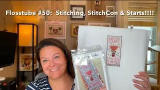 Flosstube #50:  Stitching, StitchCon, and Starts!!!