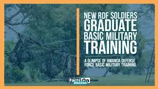 A glimpse of Rwanda Defense Force basic military training | Facts on Rwanda