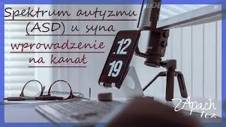 Zesp&oacute;ł Aspergera (ICD-10; nowe ICD-11 zaburzenia ze spectrum autyzmu) u syna + o kanale #1