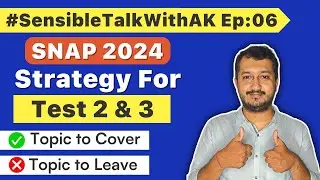 SNAP 2024 : Strategy For Test 2 & 3 | Topic to Cover & Topic to Leave | #SensibleTalkWithAK Ep: 06
