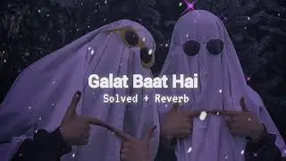 Galat Baat Hai [ Slowed And Reverb ] Song @Chillvibezs2.0