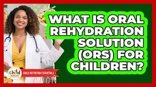 What Is Oral Rehydration Solution (ORS) For Children? - Child Nutrition Essentials