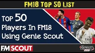 FM18 | Top 50 Players by Current Ability Using Genie Scout | Football Manager 2018
