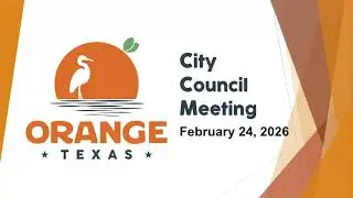 City of Orange Texas February 24, 2026 City Council Meeting