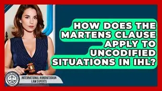 How Does The Martens Clause Apply To Uncodified Situations In IHL?