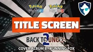 Title Screen | Back To Unova 2 | Main Theme from Pokémon Black 2 & White 2 | Full Cover Album