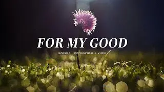 For My Good - Maverick City Music | Instrumental Worship | Soaking Music | Deep Prayer