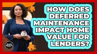 How Does Deferred Maintenance Impact Home Value for Lenders?