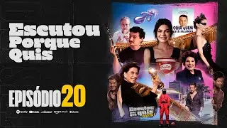 PODCAST - ESCUTOU PORQUE QUIS - Ep. 20