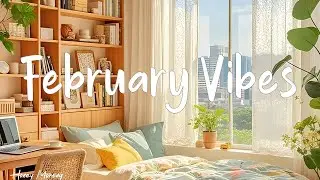 February Vibes   🌻 Chill Music Playlist 🌻 Start your day positively with me | Honey Morning