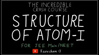 STRUCTURE OF ATOM - I for JEE Main/NEET : The incredible crash course