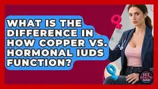 What Is The Difference In How Copper Vs. Hormonal IUDs Function? - Sex Health Expert
