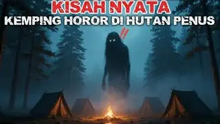 KISAH NYATA ‼️ KEMPING HOROR DI HUTAN PENUS.