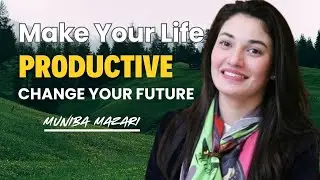 Make Your Life Productive From Today | Muniba Mazari