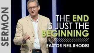 The End is Just the Beginning - Pastor Neil Rhodes