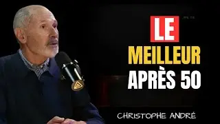 Christophe Andr&eacute;: Et si le meilleur de la vie commen&ccedil;ait apr&egrave;s 50 ans ? La r&eacute;ponse de la psychologie