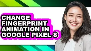 How to Change Fingerprint Animation in Google Pixel 8 - Full Guide