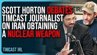 Scott Horton DEBATES Timcast Journalist On Iran Obtaining A NUCLEAR WEAPON