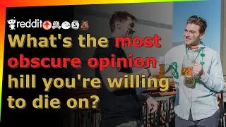 What's the most obscure opinion hill you're willing to die on? - r/AskReddit