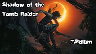Shadow of the Tomb Raiders 7. B&ouml;l&uuml;m